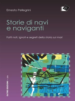 cover image of Storie di navi e naviganti--Fatti noti, ignoti e segreti della storia sui mari